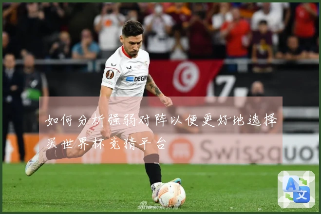 如何分析强弱对阵以便更好地选择买世界杯竞猜平台